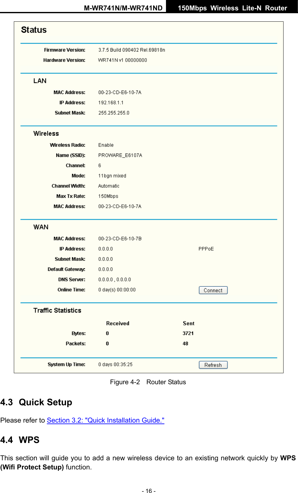 M-WR741N/M-WR741ND  150Mbps Wireless Lite-N Router   - 16 -  Figure 4-2    Router Status 4.3  Quick Setup Please refer to Section 3.2: "Quick Installation Guide." 4.4  WPS This section will guide you to add a new wireless device to an existing network quickly by WPS (Wifi Protect Setup) function.   