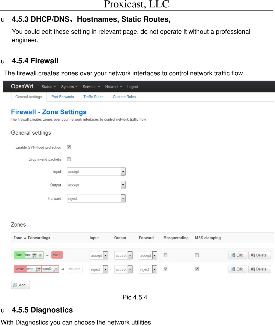 Proxicast, LLC                                                                                          u 4.5.3 DHCP/DNS、Hostnames, Static Routes,   You could edit these setting in relevant page. do not operate it without a professional engineer.      u 4.5.4 Firewall The firewall creates zones over your network interfaces to control network traffic flow  Pic 4.5.4  u 4.5.5 Diagnostics With Diagnostics you can choose the network utilities          