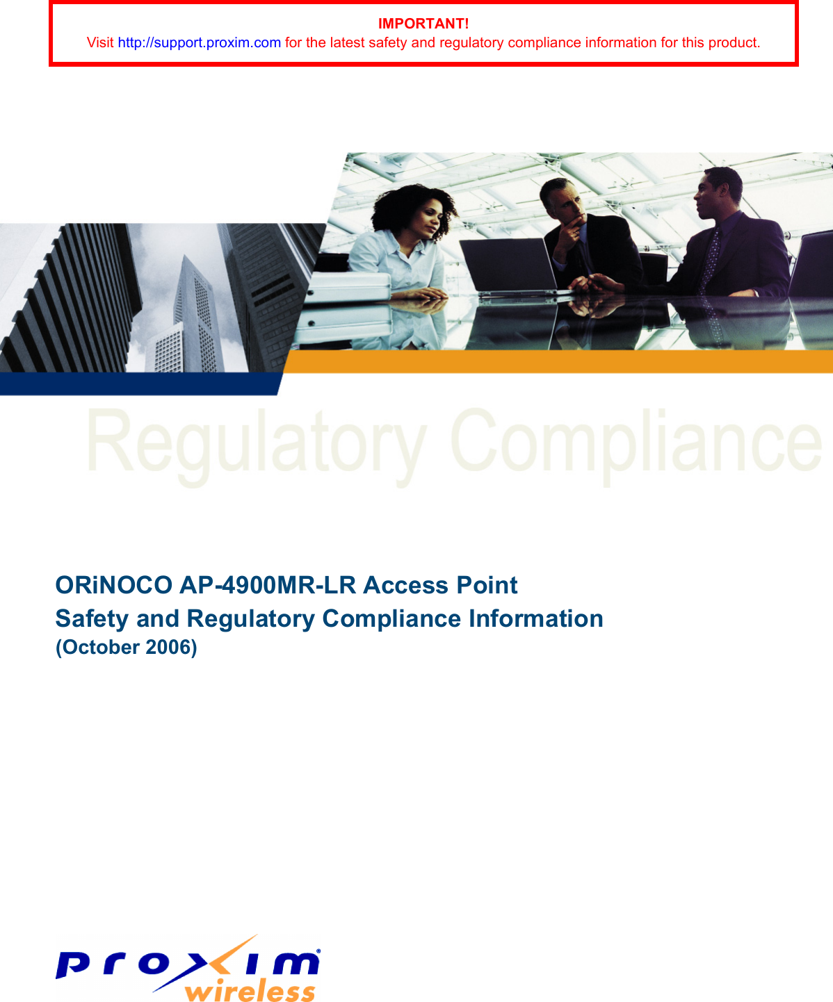 ORiNOCO AP-4900MR-LR Access Point Safety and Regulatory Compliance Information(October 2006)IMPORTANT!Visit http://support.proxim.com for the latest safety and regulatory compliance information for this product.