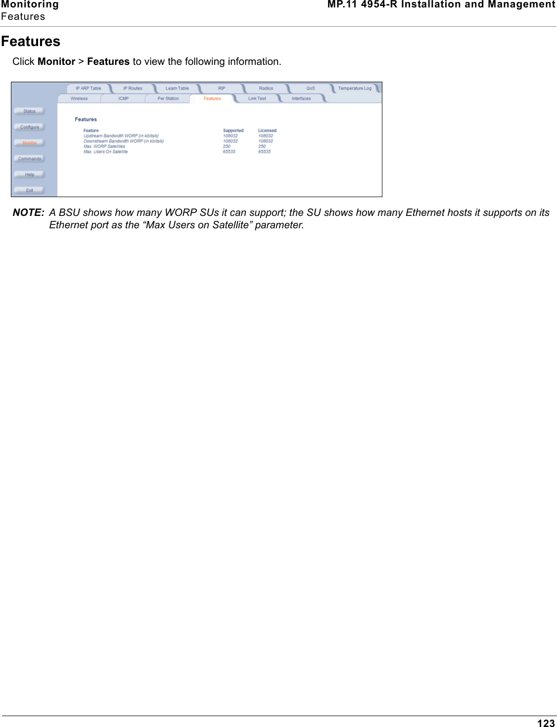 Monitoring MP.11 4954-R Installation and ManagementFeatures123FeaturesClick Monitor &gt; Features to view the following information.NOTE: A BSU shows how many WORP SUs it can support; the SU shows how many Ethernet hosts it supports on its Ethernet port as the “Max Users on Satellite” parameter.