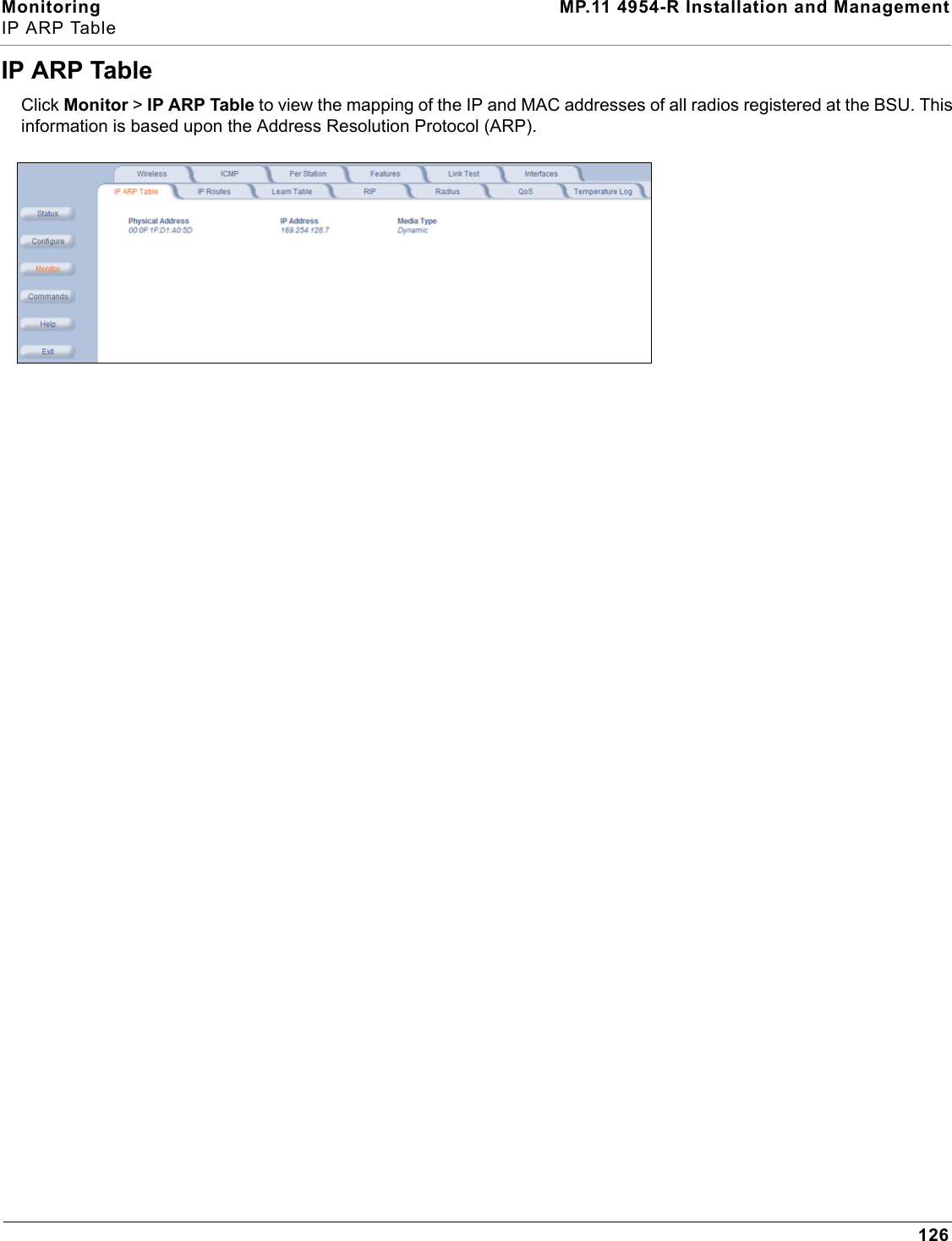 Monitoring MP.11 4954-R Installation and ManagementIP ARP Table126IP ARP TableClick Monitor &gt; IP ARP Table to view the mapping of the IP and MAC addresses of all radios registered at the BSU. This information is based upon the Address Resolution Protocol (ARP).