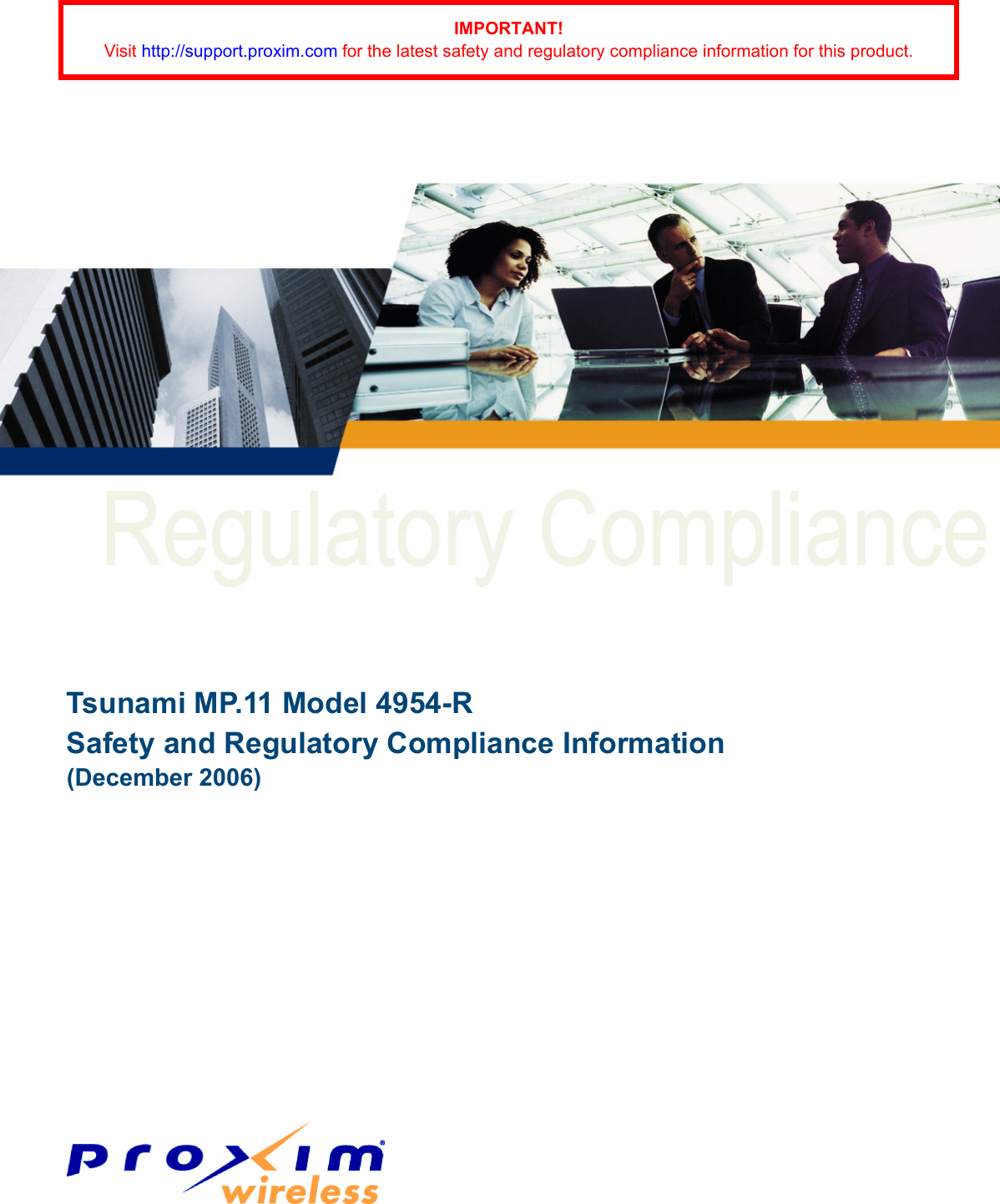 Tsunami MP.11 Model 4954-R Safety and Regulatory Compliance Information(December 2006)IMPORTANT!Visit http://support.proxim.com for the latest safety and regulatory compliance information for this product.