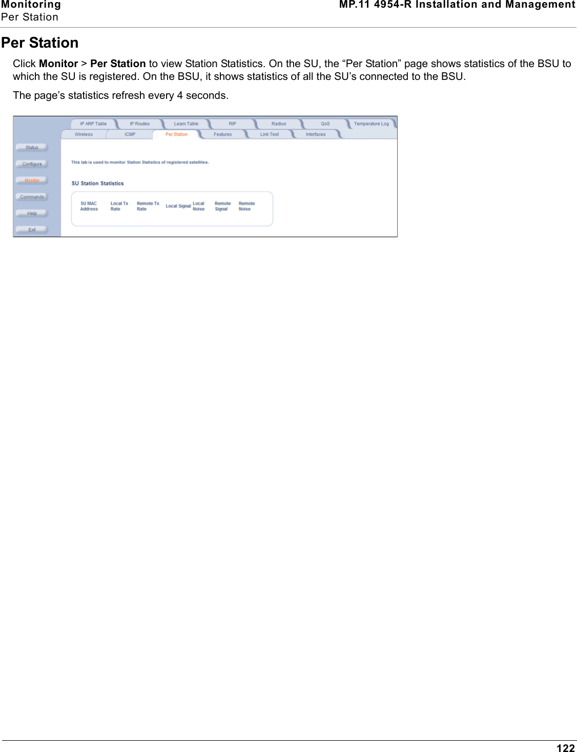 Monitoring MP.11 4954-R Installation and ManagementPer Station122Per StationClick Monitor &gt; Per Station to view Station Statistics. On the SU, the “Per Station” page shows statistics of the BSU to which the SU is registered. On the BSU, it shows statistics of all the SU’s connected to the BSU.The page’s statistics refresh every 4 seconds.