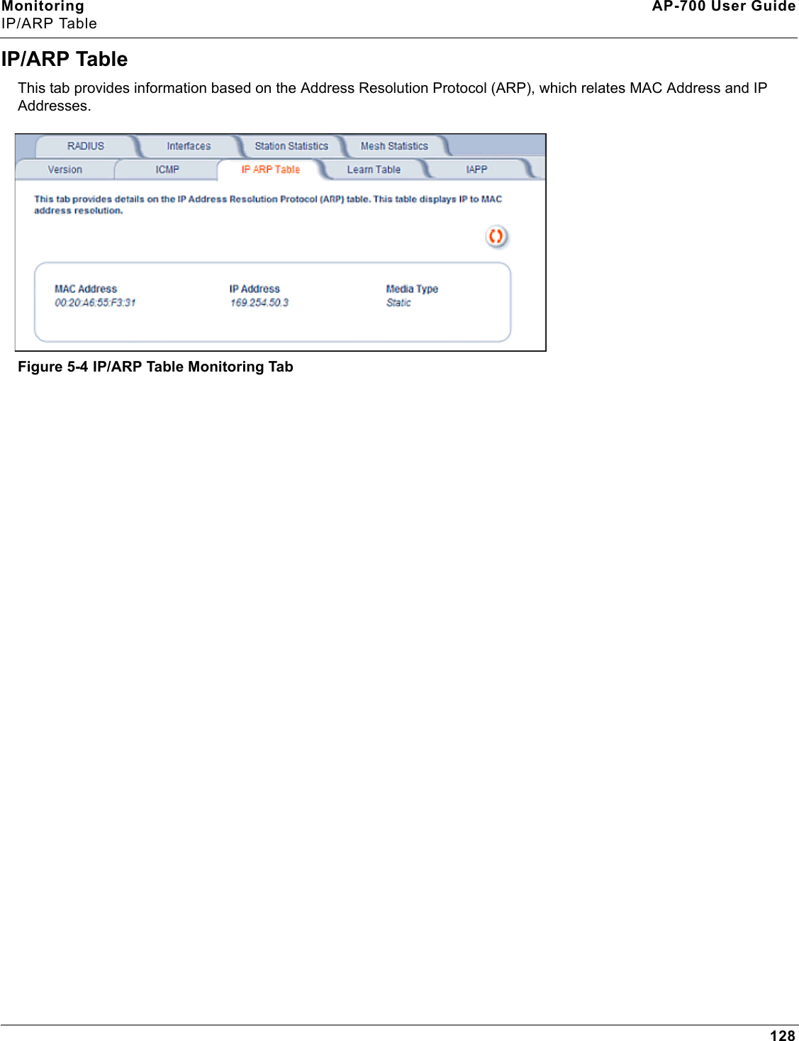 Monitoring AP-700 User GuideIP/ARP Table128IP/ARP TableThis tab provides information based on the Address Resolution Protocol (ARP), which relates MAC Address and IP Addresses. Figure 5-4 IP/ARP Table Monitoring Tab