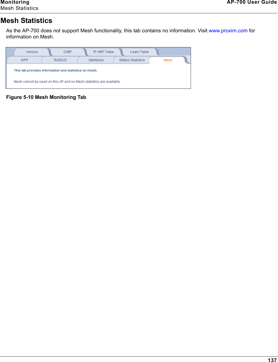 Monitoring AP-700 User GuideMesh Statistics137Mesh StatisticsAs the AP-700 does not support Mesh functionality, this tab contains no information. Visit www.proxim.com for information on Mesh.Figure 5-10 Mesh Monitoring Tab