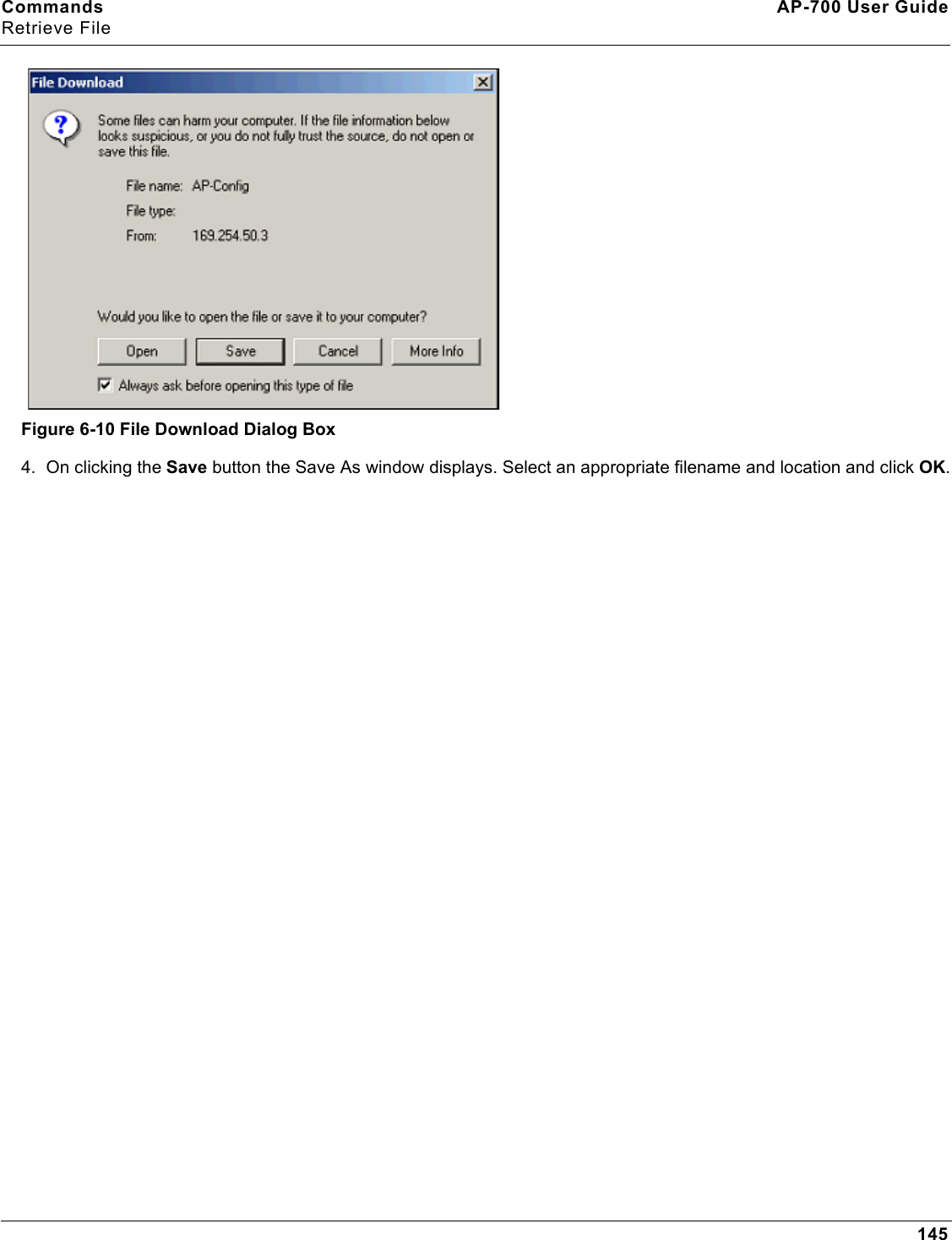 Commands AP-700 User GuideRetrieve File145Figure 6-10 File Download Dialog Box4. On clicking the Save button the Save As window displays. Select an appropriate filename and location and click OK.