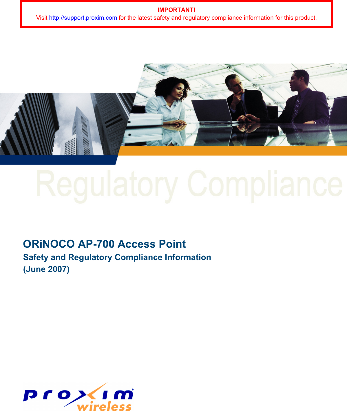ORiNOCO AP-700 Access PointSafety and Regulatory Compliance Information(June 2007)IMPORTANT!Visit http://support.proxim.com for the latest safety and regulatory compliance information for this product.