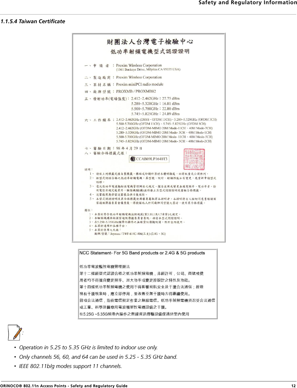 Safety and Regulatory InformationORiNOCO® 802.11n Access Points - Safety and Regulatory Guide  121.1.5.4 Taiwan Certificate: •  Operation in 5.25 to 5.35 GHz is limited to indoor use only.•  Only channels 56, 60, and 64 can be used in 5.25 - 5.35 GHz band.•  IEEE 802.11b/g modes support 11 channels.