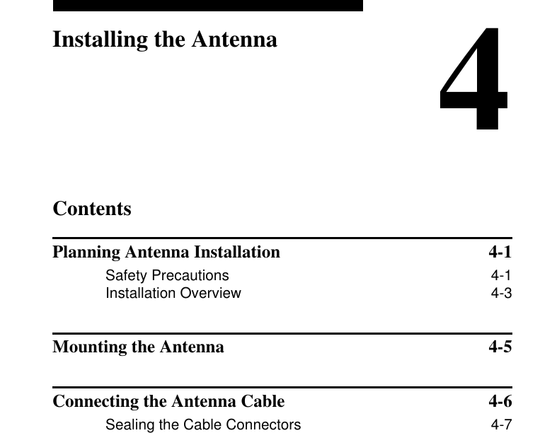 Contents4Installing the AntennaPlanning Antenna Installation  4-1Safety Precautions 4-1Installation Overview 4-3Mounting the Antenna  4-5Connecting the Antenna Cable  4-6Sealing the Cable Connectors 4-7