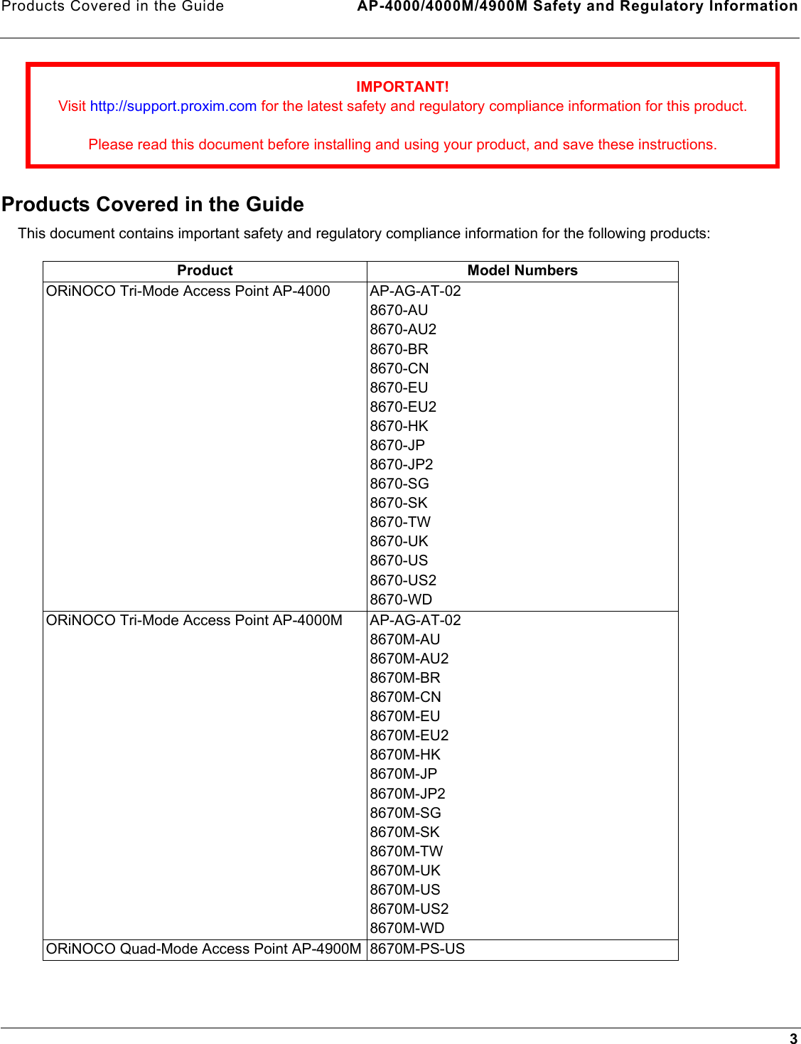 Products Covered in the Guide AP-4000/4000M/4900M Safety and Regulatory Information3Products Covered in the GuideThis document contains important safety and regulatory compliance information for the following products:IMPORTANT!Visit http://support.proxim.com for the latest safety and regulatory compliance information for this product.Please read this document before installing and using your product, and save these instructions.Product Model NumbersORiNOCO Tri-Mode Access Point AP-4000 AP-AG-AT-028670-AU8670-AU28670-BR8670-CN8670-EU8670-EU28670-HK8670-JP8670-JP28670-SG8670-SK8670-TW8670-UK8670-US8670-US28670-WDORiNOCO Tri-Mode Access Point AP-4000M AP-AG-AT-028670M-AU8670M-AU28670M-BR8670M-CN8670M-EU8670M-EU28670M-HK8670M-JP8670M-JP28670M-SG8670M-SK8670M-TW8670M-UK8670M-US8670M-US28670M-WD ORiNOCO Quad-Mode Access Point AP-4900M 8670M-PS-US