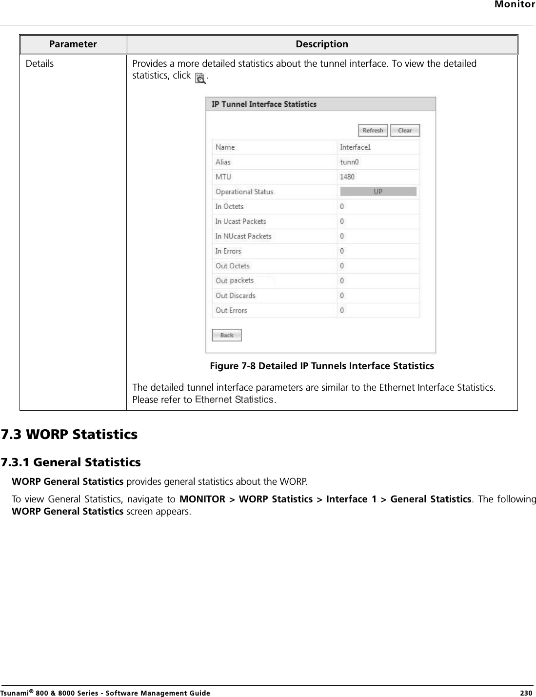 MonitorTsunami® 800 &amp; 8000 Series - Software Management Guide  2307.3 WORP Statistics7.3.1 General StatisticsWORP General Statistics provides general statistics about the WORP.To view General Statistics, navigate to MONITOR &gt; WORP  Statistics &gt; Interface 1 &gt;  General Statistics.  The followingWORP General Statistics screen appears. Details Provides a more detailed statistics about the tunnel interface. To view the detailed statistics, click  . Figure 7-8 Detailed IP Tunnels Interface StatisticsThe detailed tunnel interface parameters are similar to the Ethernet Interface Statistics. Please refer to  .Parameter Description