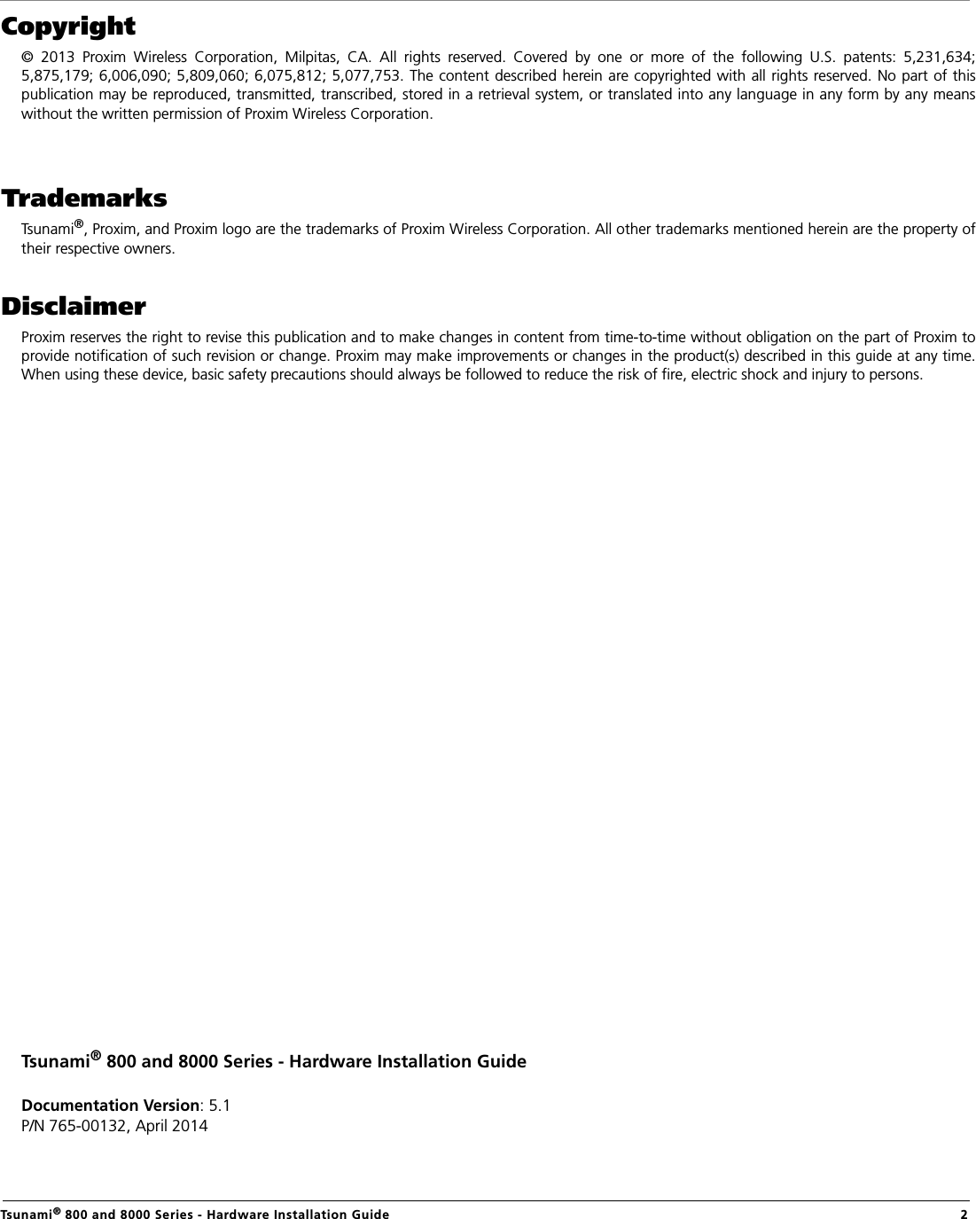  Tsunami® 800 and 8000 Series - Hardware Installation Guide  2Copyright©  2013  Proxim  Wireless  Corporation,  Milpitas,  CA.  All  rights  reserved.  Covered  by  one  or  more  of  the  following  U.S.  patents:  5,231,634;5,875,179; 6,006,090; 5,809,060; 6,075,812; 5,077,753. The content described herein are copyrighted with all rights reserved. No part of thispublication may be reproduced, transmitted, transcribed, stored in a retrieval system, or translated into any language in any form by any meanswithout the written permission of Proxim Wireless Corporation.TrademarksTsunami®, Proxim, and Proxim logo are the trademarks of Proxim Wireless Corporation. All other trademarks mentioned herein are the property oftheir respective owners.DisclaimerProxim reserves the right to revise this publication and to make changes in content from time-to-time without obligation on the part of Proxim toprovide notification of such revision or change. Proxim may make improvements or changes in the product(s) described in this guide at any time.When using these device, basic safety precautions should always be followed to reduce the risk of fire, electric shock and injury to persons.Tsunami® 800 and 8000 Series - Hardware Installation GuideDocumentation Version: 5.1P/N 765-00132, April 2014