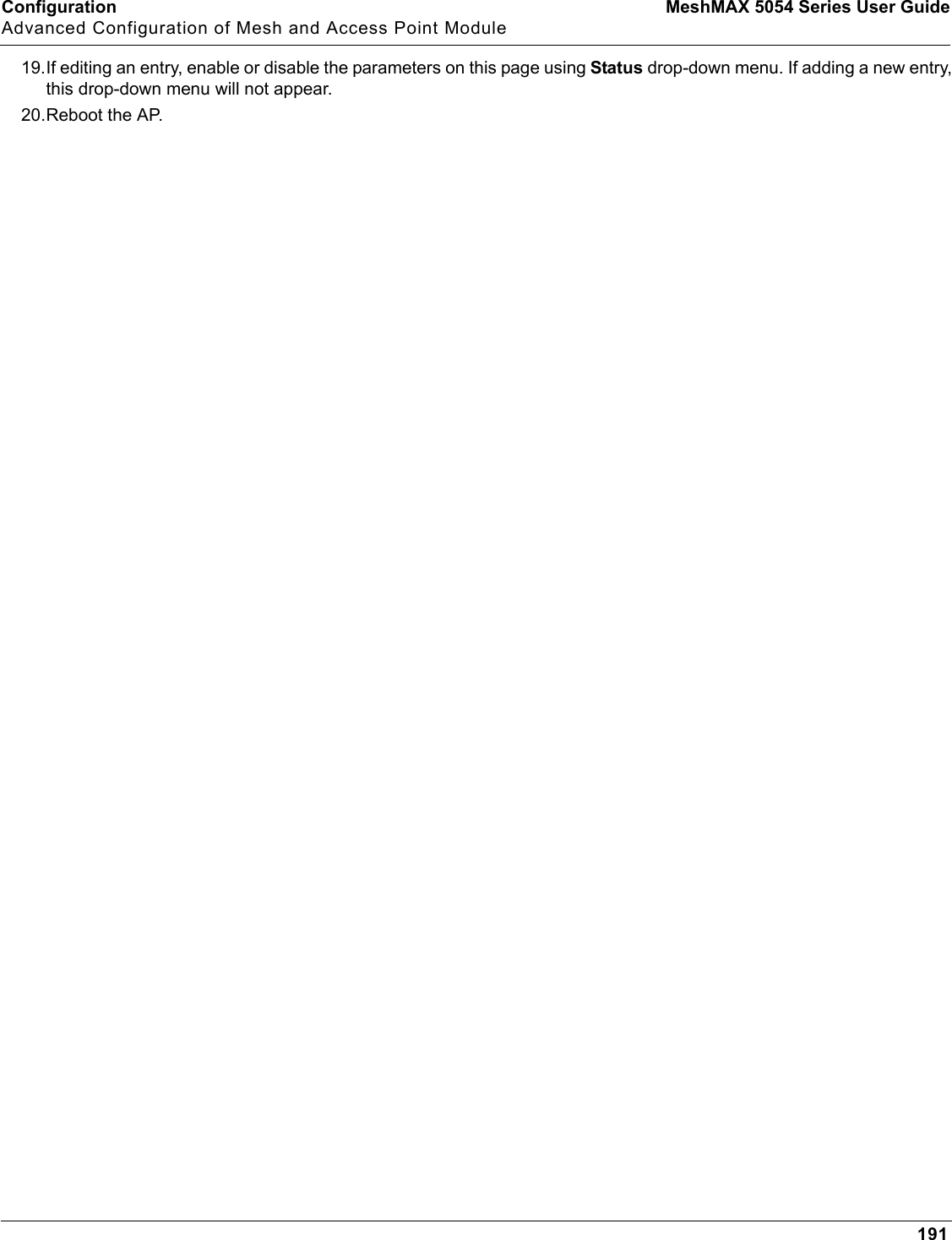 Configuration MeshMAX 5054 Series User GuideAdvanced Configuration of Mesh and Access Point Module19119.If editing an entry, enable or disable the parameters on this page using Status drop-down menu. If adding a new entry, this drop-down menu will not appear.20.Reboot the AP.