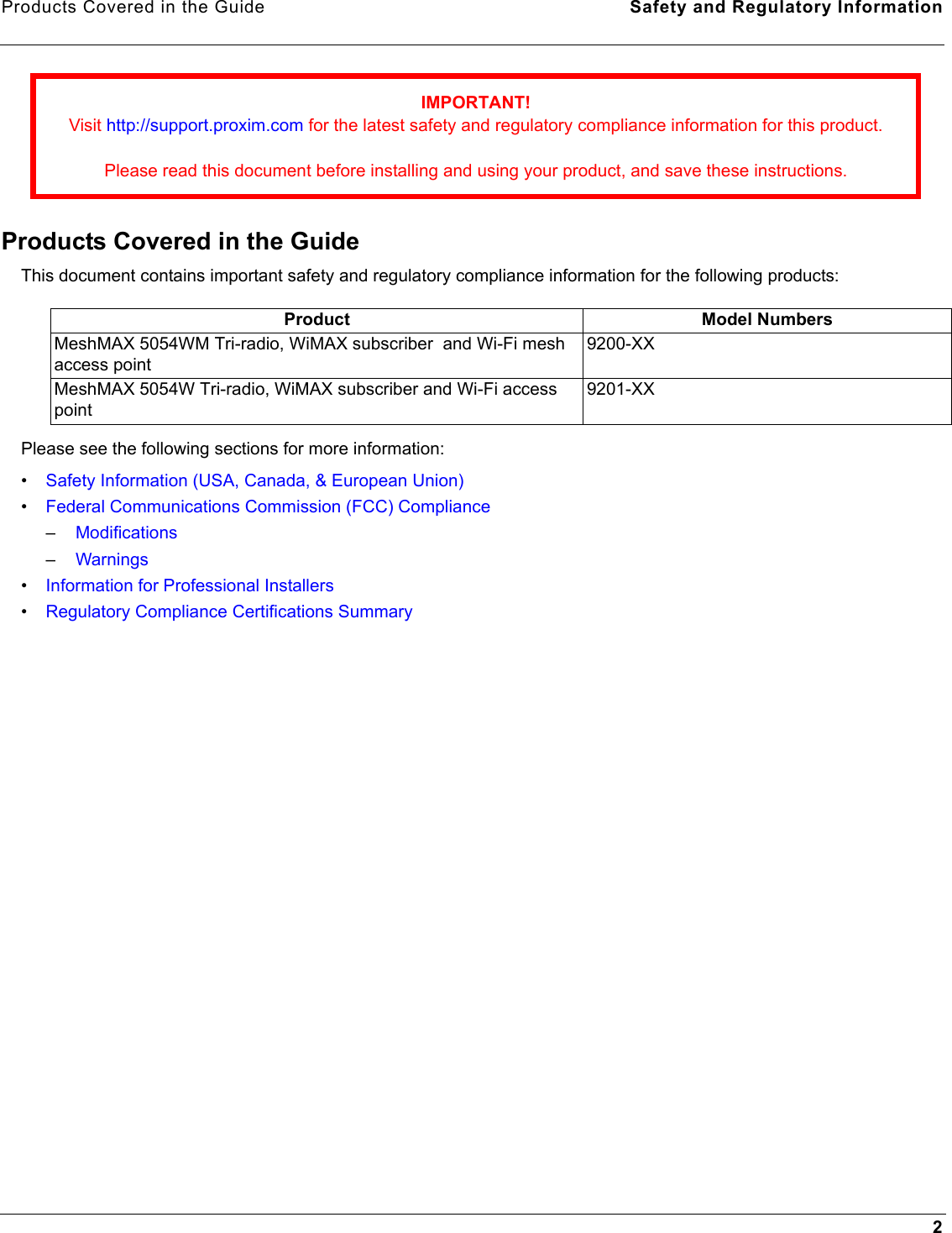 Products Covered in the Guide Safety and Regulatory Information2Products Covered in the GuideThis document contains important safety and regulatory compliance information for the following products:Please see the following sections for more information:•Safety Information (USA, Canada, &amp; European Union)•Federal Communications Commission (FCC) Compliance–Modifications–Warnings•Information for Professional Installers•Regulatory Compliance Certifications SummaryIMPORTANT!Visit http://support.proxim.com for the latest safety and regulatory compliance information for this product.Please read this document before installing and using your product, and save these instructions.Product Model NumbersMeshMAX 5054WM Tri-radio, WiMAX subscriber  and Wi-Fi mesh access point9200-XXMeshMAX 5054W Tri-radio, WiMAX subscriber and Wi-Fi access point9201-XX