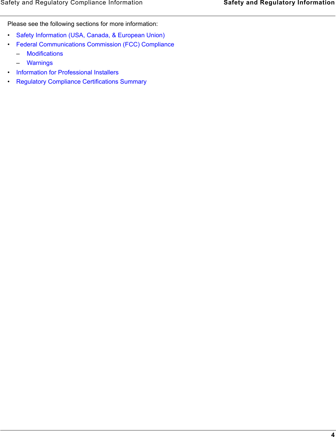 Safety and Regulatory Compliance Information Safety and Regulatory Information4Please see the following sections for more information:•Safety Information (USA, Canada, &amp; European Union)•Federal Communications Commission (FCC) Compliance–Modifications–Warnings•Information for Professional Installers•Regulatory Compliance Certifications Summary