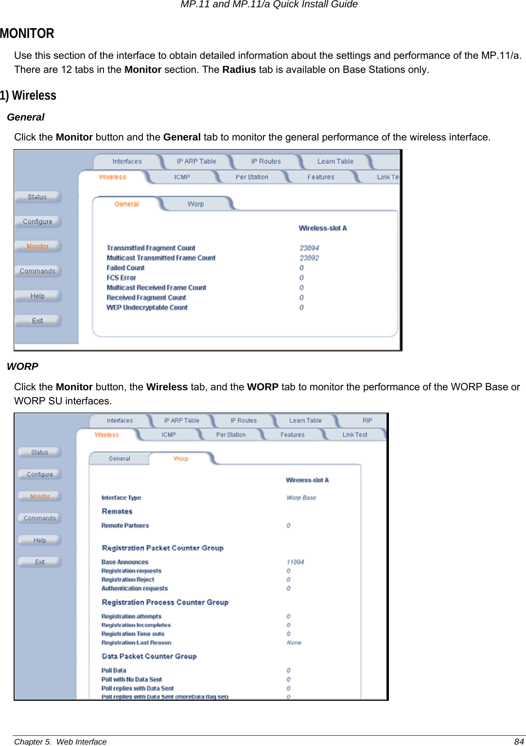 MP.11 and MP.11/a Quick Install Guide Chapter 5.  Web Interface    84 MONITOR Use this section of the interface to obtain detailed information about the settings and performance of the MP.11/a.  There are 12 tabs in the Monitor section. The Radius tab is available on Base Stations only. 1) Wireless  General Click the Monitor button and the General tab to monitor the general performance of the wireless interface.  WORP Click the Monitor button, the Wireless tab, and the WORP tab to monitor the performance of the WORP Base or WORP SU interfaces.  
