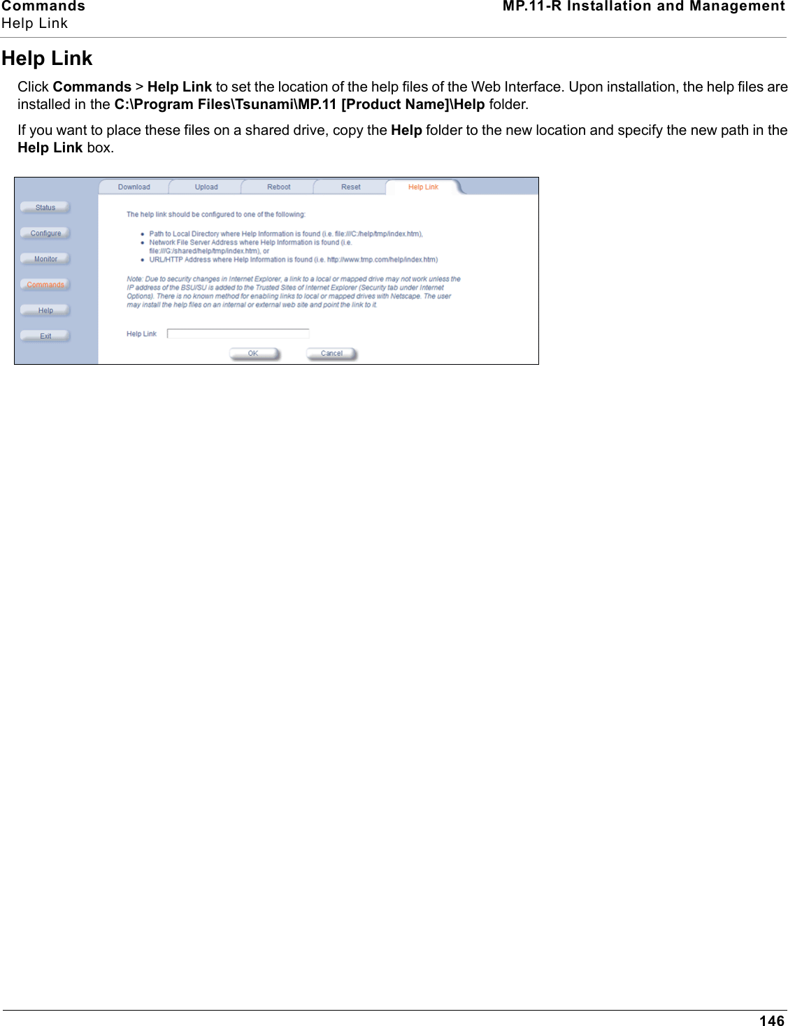 Commands MP.11-R Installation and ManagementHelp Link146Help LinkClick Commands &gt; Help Link to set the location of the help files of the Web Interface. Upon installation, the help files are installed in the C:\Program Files\Tsunami\MP.11 [Product Name]\Help folder.If you want to place these files on a shared drive, copy the Help folder to the new location and specify the new path in the Help Link box.