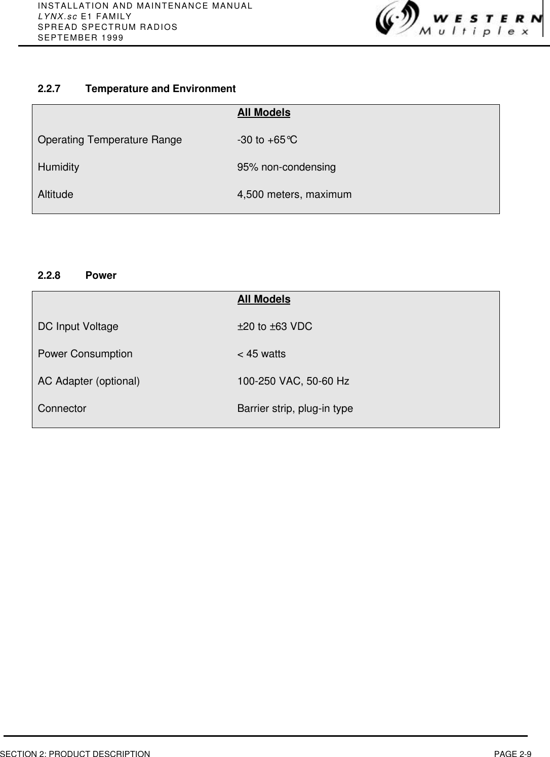 INSTALLATION AND MAINTENANCE MANUALLYNX.sc E1 FAMILYSPREAD SPECTRUM RADIOSSEPTEMBER 1999SECTION 2: PRODUCT DESCRIPTION PAGE 2-92.2.7 Temperature and EnvironmentAll ModelsOperating Temperature Range -30 to +65°CHumidity 95% non-condensingAltitude 4,500 meters, maximum2.2.8 PowerAll ModelsDC Input Voltage ±20 to ±63 VDCPower Consumption &lt; 45 wattsAC Adapter (optional) 100-250 VAC, 50-60 HzConnector Barrier strip, plug-in type