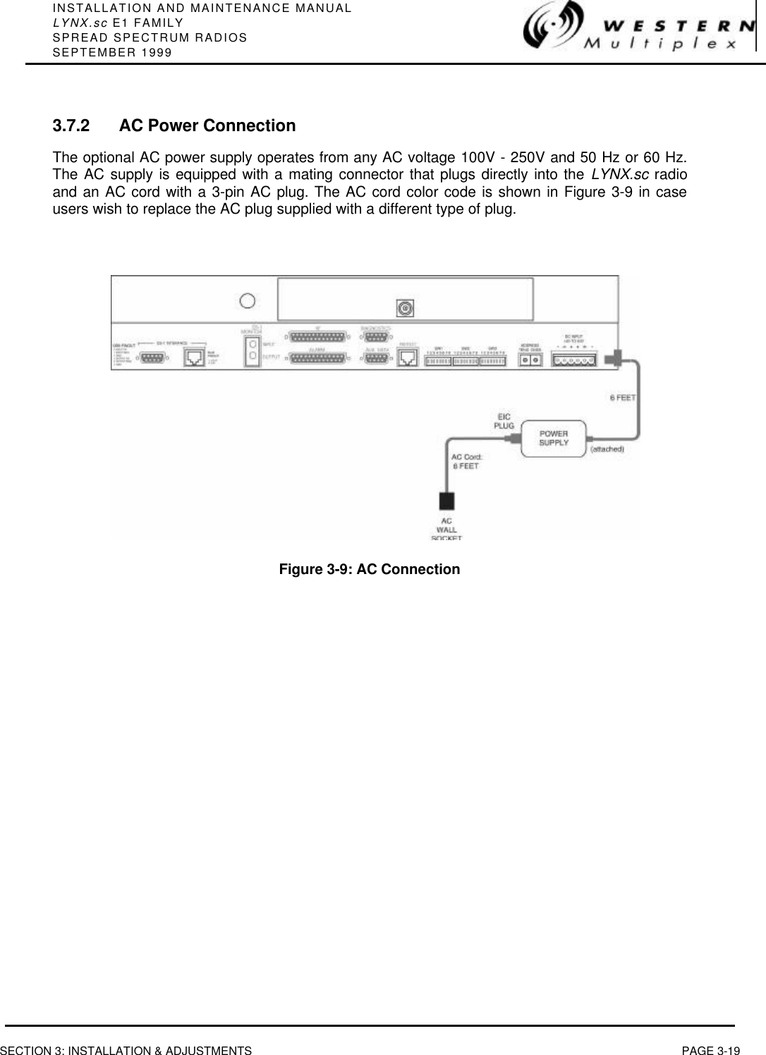 INSTALLATION AND MAINTENANCE MANUALLYNX.sc E1 FAMILYSPREAD SPECTRUM RADIOSSEPTEMBER 1999SECTION 3: INSTALLATION &amp; ADJUSTMENTS PAGE 3-193.7.2 AC Power ConnectionThe optional AC power supply operates from any AC voltage 100V - 250V and 50 Hz or 60 Hz.The AC supply is equipped with a mating connector that plugs directly into the LYNX.sc radioand an AC cord with a 3-pin AC plug. The AC cord color code is shown in Figure 3-9 in caseusers wish to replace the AC plug supplied with a different type of plug.Figure 3-9: AC Connection