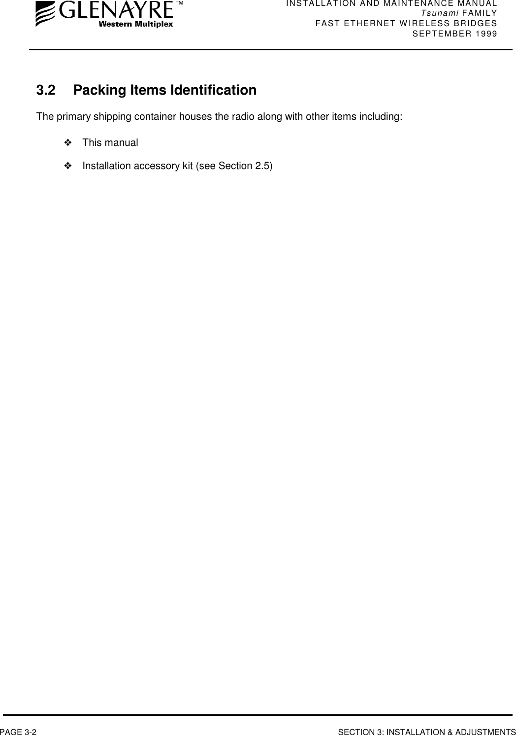 INSTALLATION AND MAINTENANCE MANUALTsunami FAMILYFAST ETHERNET WIRELESS BRIDGES SEPTEMBER 1999PAGE 3-2 SECTION 3: INSTALLATION &amp; ADJUSTMENTS3.2 Packing Items IdentificationThe primary shipping container houses the radio along with other items including:❖This manual❖Installation accessory kit (see Section 2.5)