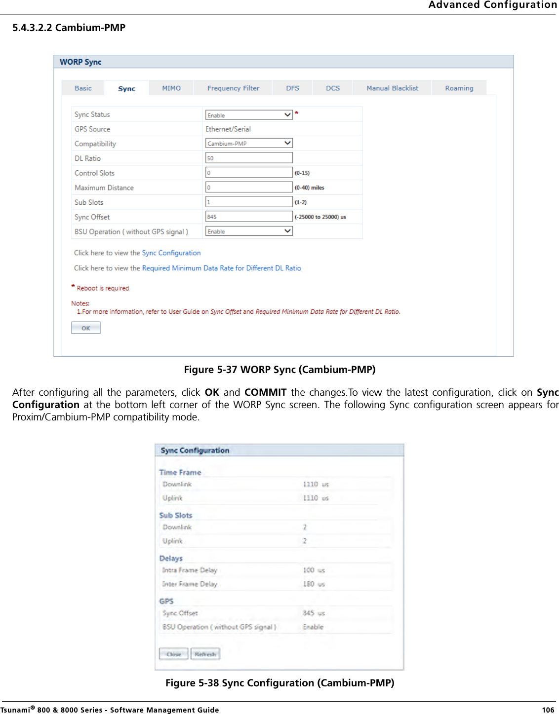 Advanced ConfigurationTsunami® 800 &amp; 8000 Series - Software Management Guide  1065.4.3.2.2 Cambium-PMPFigure 5-37 WORP Sync (Cambium-PMP)After configuring all the parameters, click OK  and COMMIT  the changes.To view the latest configuration, click on SyncConfiguration at the bottom left corner of the WORP Sync screen. The following Sync configuration screen appears forProxim/Cambium-PMP compatibility mode.Figure 5-38 Sync Configuration (Cambium-PMP)