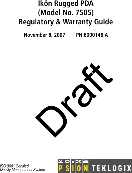 Ikôn Rugged PDA (Model No. 7505)Regulatory &amp; Warranty GuideNovember 8, 2007 PN 8000148.AISO 9001 CertifiedQuality Management System 