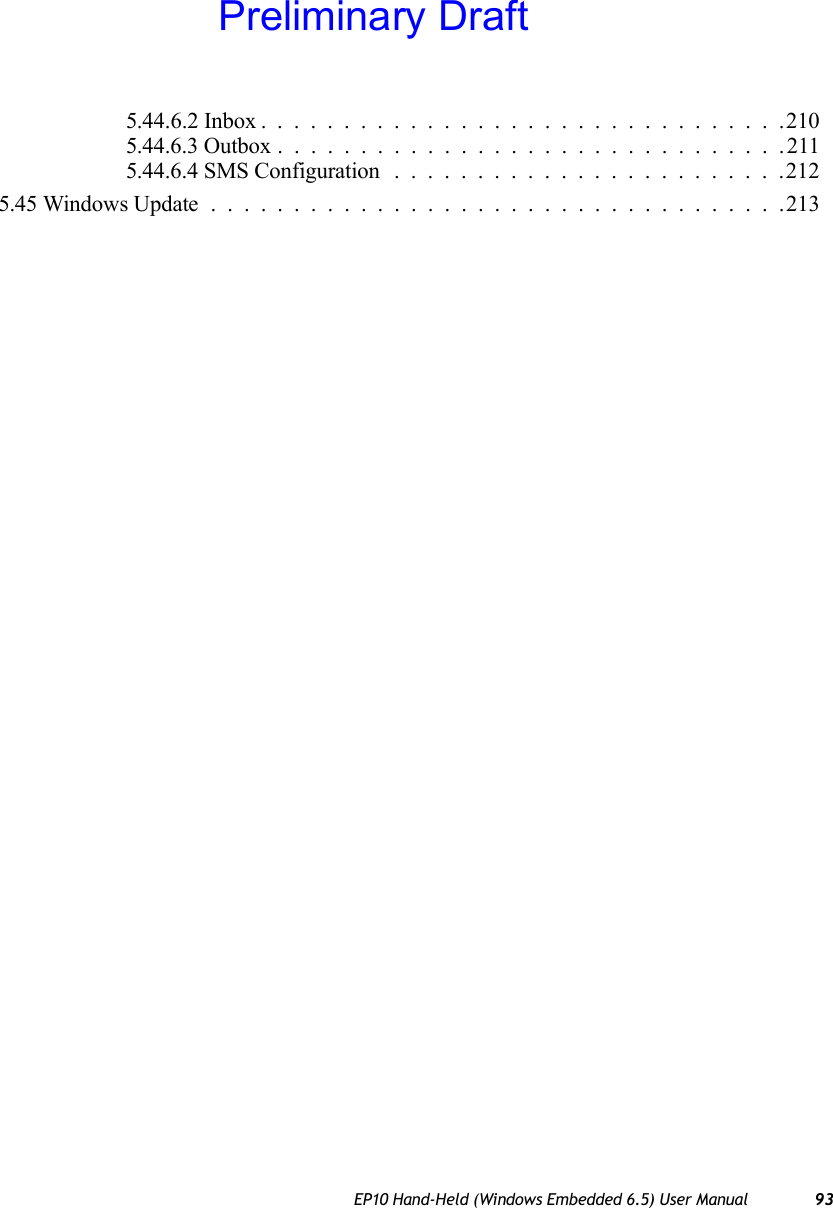 EP10 Hand-Held (Windows Embedded 6.5) User Manual 935.44.6.2 Inbox . ...............................2105.44.6.3 Outbox...............................2115.44.6.4 SMS Configuration ........................2125.45 Windows Update ...................................213Preliminary Draft