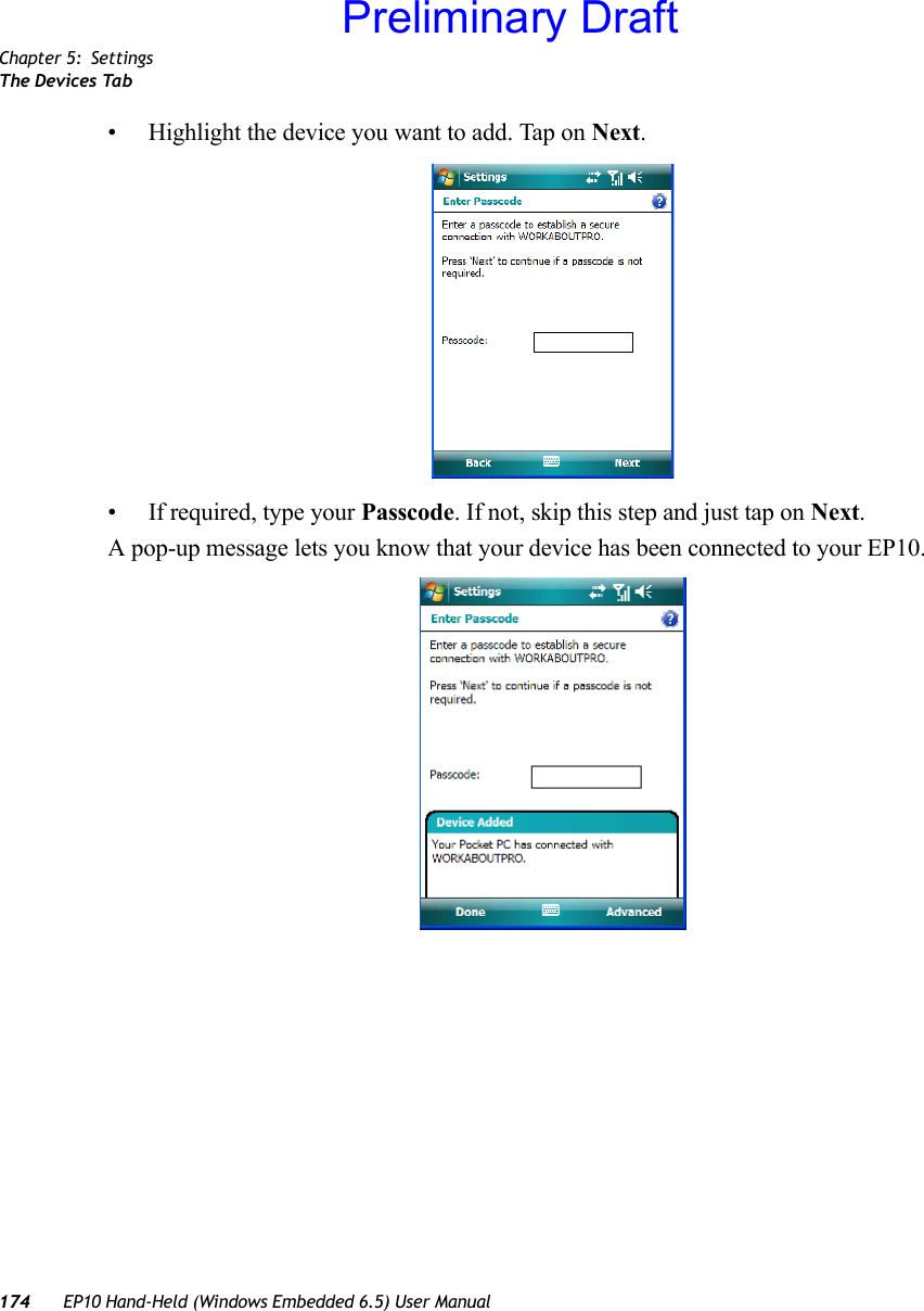 Chapter 5: SettingsThe Devices Tab174 EP10 Hand-Held (Windows Embedded 6.5) User Manual• Highlight the device you want to add. Tap on Next.• If required, type your Passcode. If not, skip this step and just tap on Next.A pop-up message lets you know that your device has been connected to your EP10.Preliminary Draft