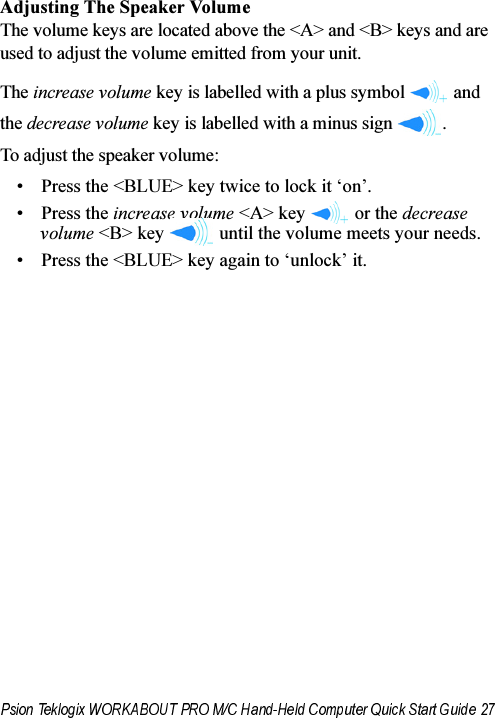 $GMXVWLQJ7KH6SHDNHU9ROXPH7KHYROXPHNH\VDUHORFDWHGDERYHWKH$!DQG%!NH\VDQGDUHXVHGWRDGMXVWWKHYROXPHHPLWWHGIURP\RXUXQLW7KHLQFUHDVHYROXPHNH\LVODEHOOHGZLWKDSOXVV\PERO DQGWKHGHFUHDVHYROXPHNH\LVODEHOOHGZLWKDPLQXVVLJQ 7RDGMXVWWKHVSHDNHUYROXPH 3UHVVWKH%/8(!NH\WZLFHWRORFNLWµRQ¶3UHVVWKHLQFUHDVHYROXPH$!NH\ RUWKHGHFUHDVHYROXPH%!NH\ XQWLOWKHYROXPHPHHWV\RXUQHHGV 3UHVVWKH%/8(!NH\DJDLQWRµXQORFN¶LW