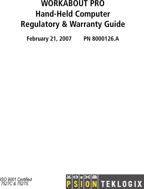 WORKABOUT PRO Hand-Held ComputerRegulatory &amp; Warranty GuideFebruary 21, 2007 PN 8000126.AISO 9001 Certified 7527C &amp; 7527S