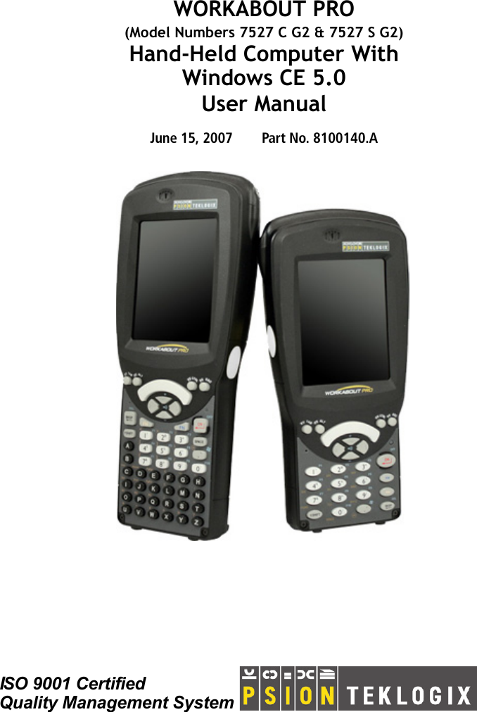 ISO 9001 CertifiedQuality Management System WORKABOUT PRO(Model Numbers 7527 C G2 &amp; 7527 S G2)Hand-Held Computer With Windows CE 5.0User ManualJune 15, 2007 Part No. 8100140.A