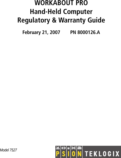 WORKABOUT PRO Hand-Held ComputerRegulatory &amp; Warranty GuideFebruary 21, 2007 PN 8000126.AModel 7527 