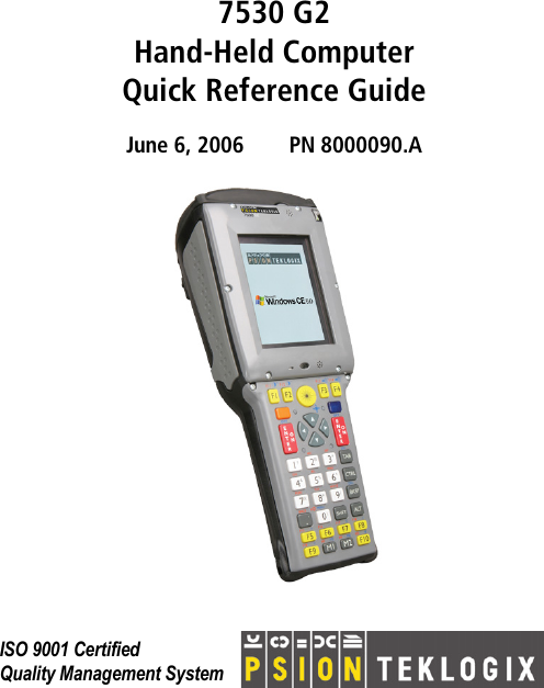 7530 G2Hand-Held ComputerQuick Reference GuideJune 6, 2006 PN 8000090.A ISO 9001 CertifiedQuality Management System 