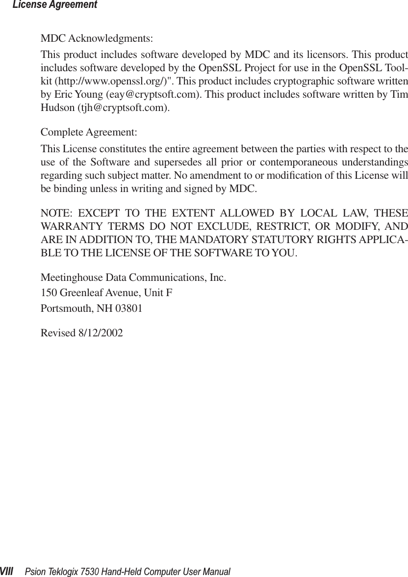  License AgreementVIII Psion Teklogix 7530 Hand-Held Computer User Manual MDC Acknowledgments:This product includes software developed by MDC and its licensors. This productincludes software developed by the OpenSSL Project for use in the OpenSSL Tool-kit (http://www.openssl.org/)&quot;. This product includes cryptographic software writtenby Eric Young (eay@cryptsoft.com). This product includes software written by TimHudson (tjh@cryptsoft.com).Complete Agreement:This License constitutes the entire agreement between the parties with respect to theuse of the Software and supersedes all prior or contemporaneous understandingsregarding such subject matter. No amendment to or modiﬁcation of this License willbe binding unless in writing and signed by MDC.NOTE: EXCEPT TO THE EXTENT ALLOWED BY LOCAL LAW, THESEWARRANTY TERMS DO NOT EXCLUDE, RESTRICT, OR MODIFY, ANDARE IN ADDITION TO, THE MANDATORY STATUTORY RIGHTS APPLICA-BLE TO THE LICENSE OF THE SOFTWARE TO YOU.Meetinghouse Data Communications, Inc.150 Greenleaf Avenue, Unit FPortsmouth, NH 03801Revised 8/12/2002