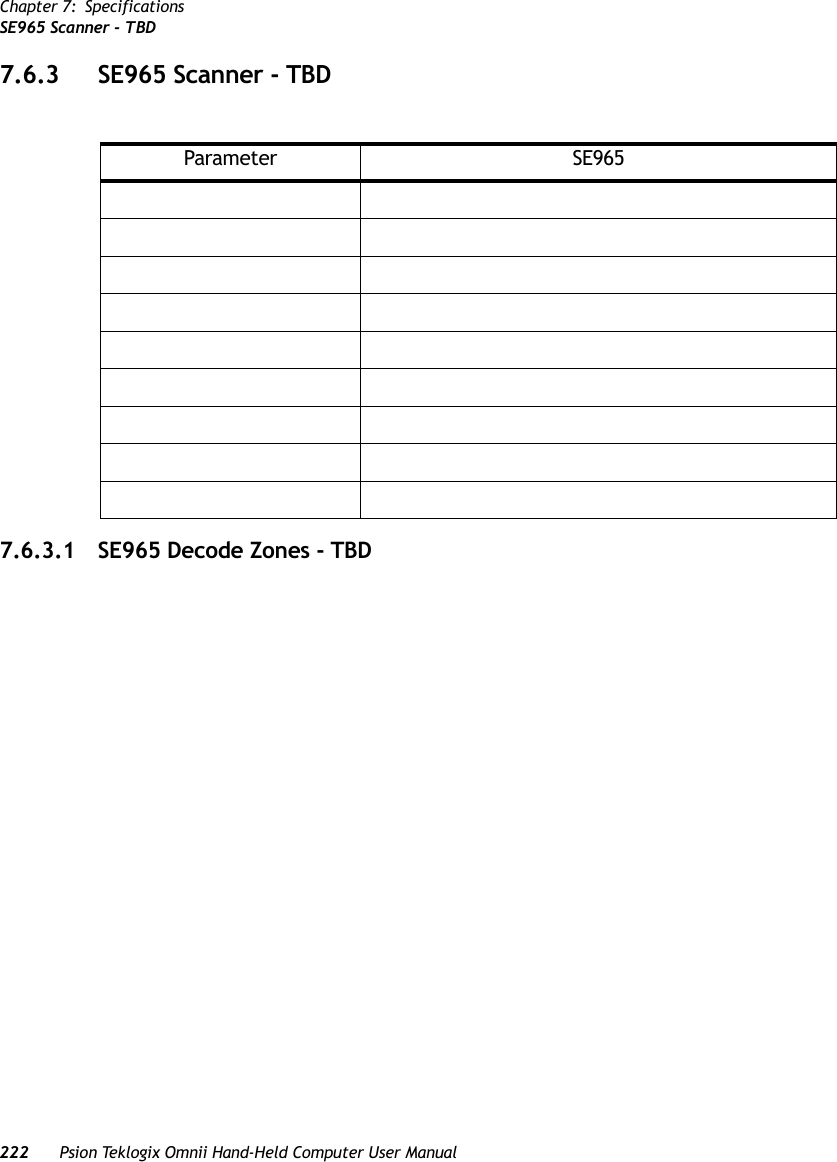 Chapter 7: SpecificationsSE965 Scanner - TBD222 Psion Teklogix Omnii Hand-Held Computer User Manual7.6.3 SE965 Scanner - TBD7.6.3.1 SE965 Decode Zones - TBDParameter SE965   