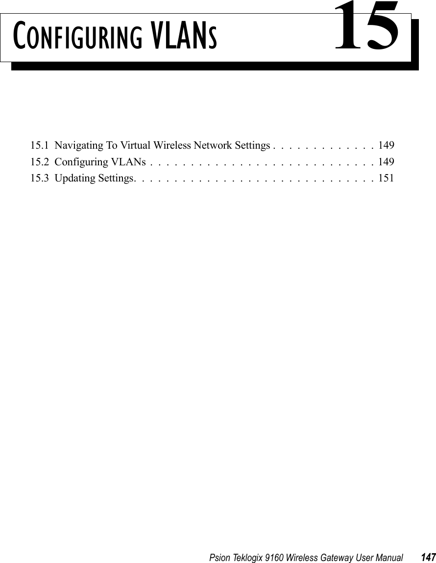 Psion Teklogix 9160 Wireless Gateway User Manual 147CONFIGURING VLANS 1515.1  Navigating To Virtual Wireless Network Settings.............14915.2  Configuring VLANs............................14915.3  Updating Settings..............................151