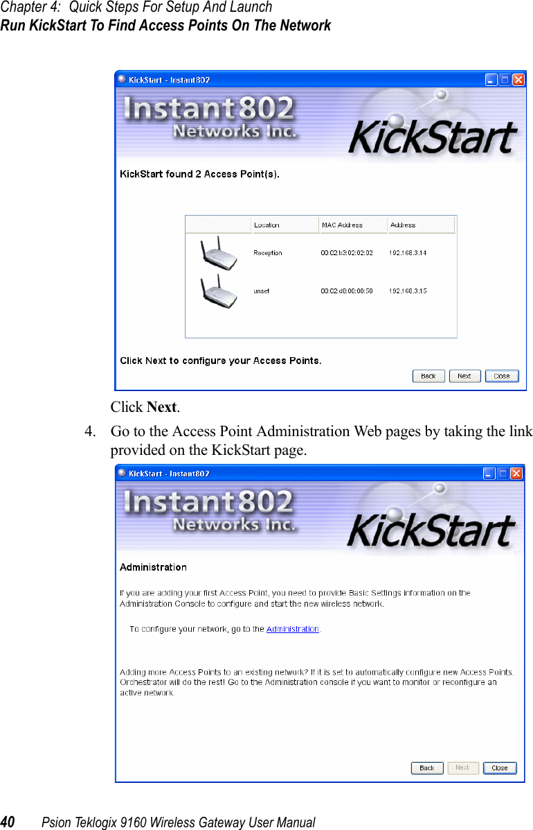 Chapter 4: Quick Steps For Setup And LaunchRun KickStart To Find Access Points On The Network40 Psion Teklogix 9160 Wireless Gateway User ManualClick Next.4. Go to the Access Point Administration Web pages by taking the link provided on the KickStart page.