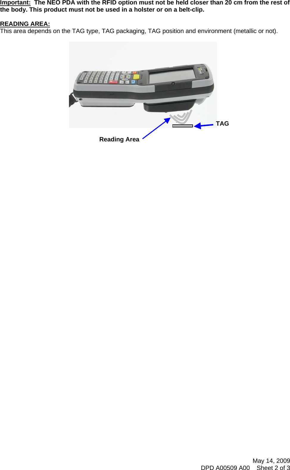  Important:  The NEO PDA with the RFID option must not be held closer than 20 cm from the rest of the body. This product must not be used in a holster or on a belt-clip.  READING AREA: This area depends on the TAG type, TAG packaging, TAG position and environment (metallic or not).  TAG Reading Area May 14, 2009 DPD A00509 A00    Sheet 2 of 3  