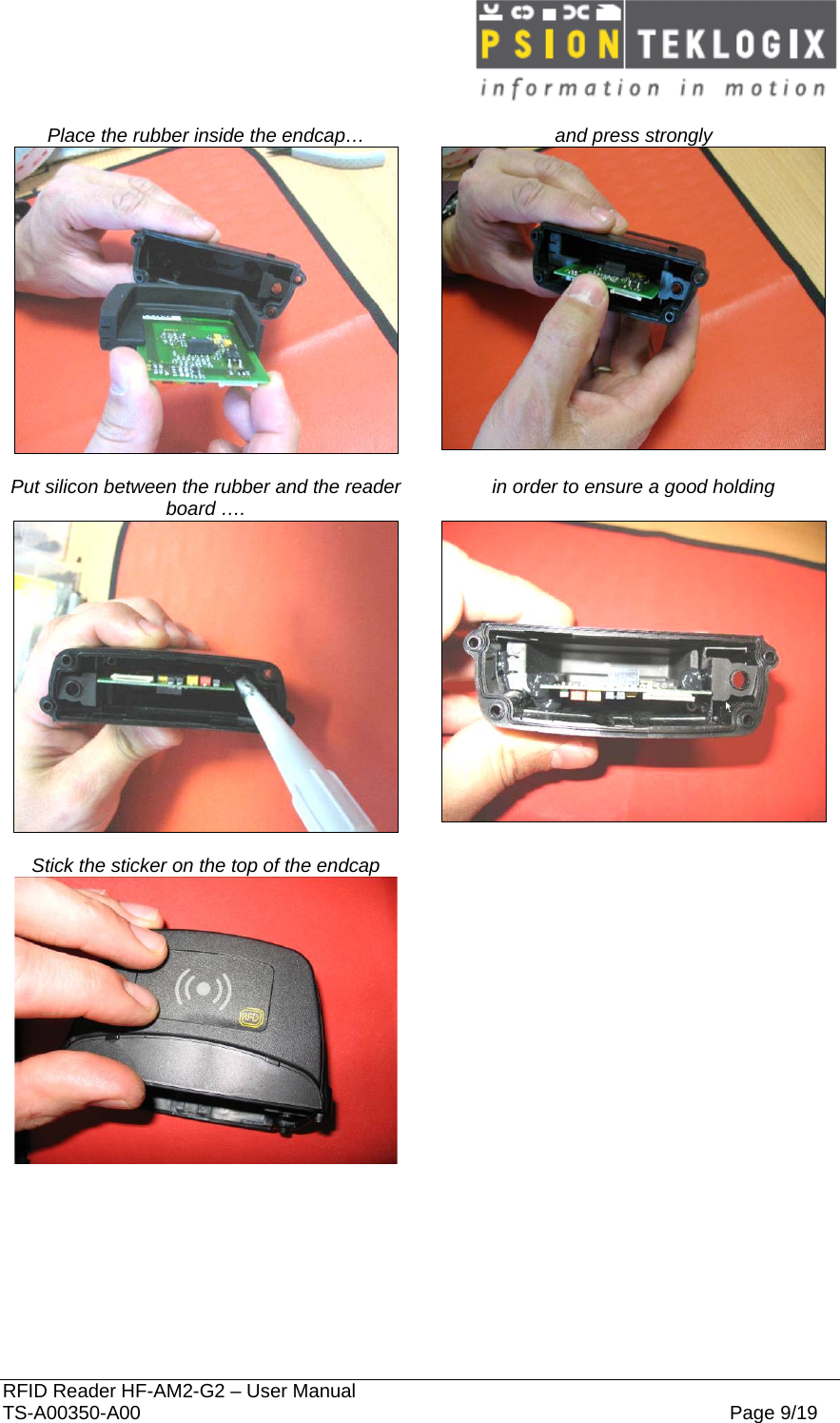  RFID Reader HF-AM2-G2 – User Manual TS-A00350-A00  Page 9/19  Place the rubber inside the endcap…  and press strongly    Put silicon between the rubber and the reader board ….  in order to ensure a good holding    Stick the sticker on the top of the endcap     