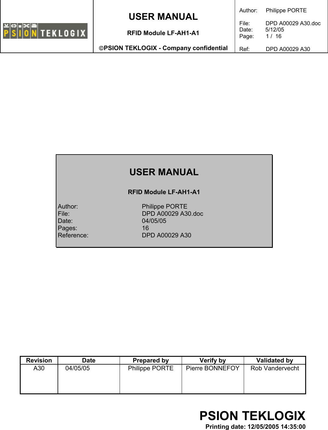    USER MANUAL  RFID Module LF-AH1-A1  PSION TEKLOGIX - Company confidential  Author:   Philippe PORTE  File:          DPD A00029 A30.doc Date:        5/12/05 Page:   1 /  16  Ref:   DPD A00029 A30                 USER MANUAL  RFID Module LF-AH1-A1  Author:   Philippe PORTE File:  DPD A00029 A30.doc Date: 04/05/05 Pages: 16 Reference:  DPD A00029 A30                 Revision  Date  Prepared by  Verify by  Validated by A30 04/05/05  Philippe PORTE  Pierre BONNEFOY     Rob Vandervecht     PSION TEKLOGIX Printing date: 12/05/2005 14:35:00 