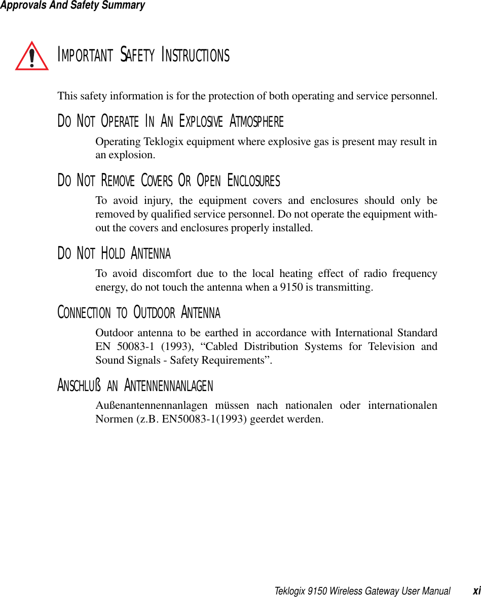 Teklogix 9150 Wireless Gateway User Manual xiApprovals And Safety SummaryIMPORTANT SAFETY INSTRUCTIONSThis safety information is for the protection of both operating and service personnel.DO NOT OPERATE IN AN EXPLOSIVE ATMOSPHEREOperating Teklogix equipment where explosive gas is present may result inan explosion.DO NOT REMOVE COVERS OR OPEN ENCLOSURESTo avoid injury, the equipment covers and enclosures should only beremoved by qualified service personnel. Do not operate the equipment with-out the covers and enclosures properly installed.DO NOT HOLD ANTENNATo avoid discomfort due to the local heating effect of radio frequencyenergy, do not touch the antenna when a 9150 is transmitting.CONNECTION TO OUTDOOR ANTENNAOutdoor antenna to be earthed in accordance with International StandardEN 50083-1 (1993), “Cabled Distribution Systems for Television andSound Signals - Safety Requirements”.ANSCHLUß AN ANTENNENNANLAGENAußenantennennanlagen müssen nach nationalen oder internationalenNormen (z.B. EN50083-1(1993) geerdet werden.