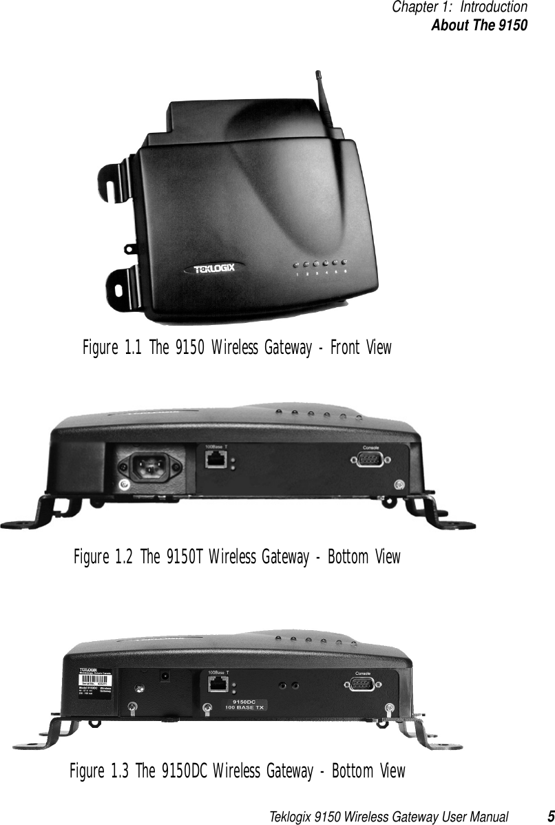 Teklogix 9150 Wireless Gateway User Manual 5Chapter 1: IntroductionAbout The 9150Figure 1.1 The 9150 Wireless Gateway - Front ViewFigure 1.2 The 9150T Wireless Gateway - Bottom ViewFigure 1.3 The 9150DC Wireless Gateway - Bottom View