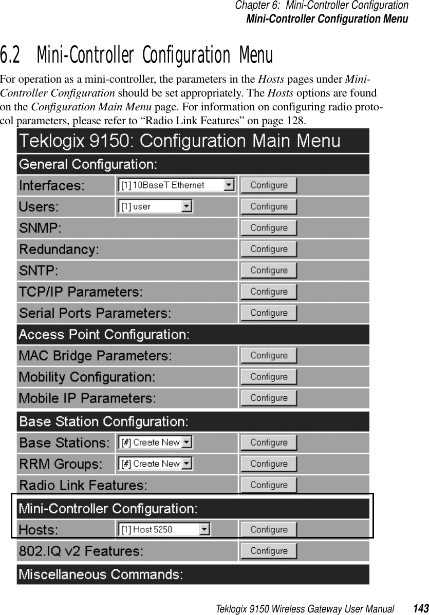 Teklogix 9150 Wireless Gateway User Manual 143Chapter 6: Mini-Controller ConfigurationMini-Controller Configuration Menu6.2  Mini-Controller Configuration MenuFor operation as a mini-controller, the parameters in the Hosts pages under Mini-Controller Configuration should be set appropriately. The Hosts options are found on the Configuration Main Menu page. For information on configuring radio proto-col parameters, please refer to “Radio Link Features” on page 128. 