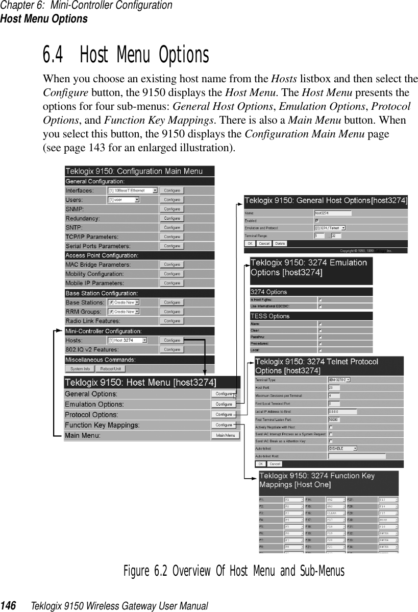 Chapter 6: Mini-Controller ConfigurationHost Menu Options146 Teklogix 9150 Wireless Gateway User Manual6.4  Host Menu OptionsWhen you choose an existing host name from the Hosts listbox and then select the Configure button, the 9150 displays the Host Menu. The Host Menu presents the options for four sub-menus: General Host Options, Emulation Options, Protocol Options, and Function Key Mappings. There is also a Main Menu button. When you select this button, the 9150 displays the Configuration Main Menu page (see page 143 for an enlarged illustration). Figure 6.2 Overview Of Host Menu and Sub-Menus