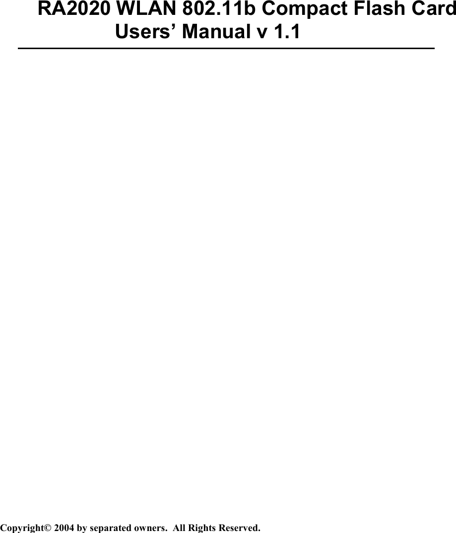    RA2020 WLAN 802.11b Compact Flash Card Users’ Manual v 1.1 Copyright© 2004 by separated owners.  All Rights Reserved. 