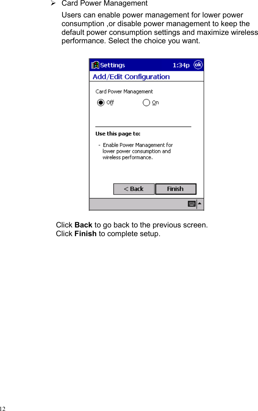  12   Card Power Management Users can enable power management for lower power consumption ,or disable power management to keep the default power consumption settings and maximize wireless performance. Select the choice you want.    Click Back to go back to the previous screen. Click Finish to complete setup.   