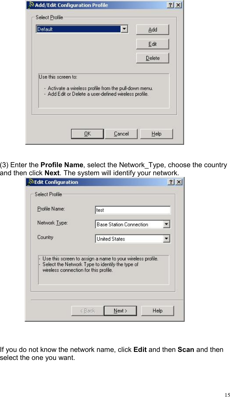  15              (3) Enter the Profile Name, select the Network_Type, choose the country and then click Next. The system will identify your network.      If you do not know the network name, click Edit and then Scan and then select the one you want.            