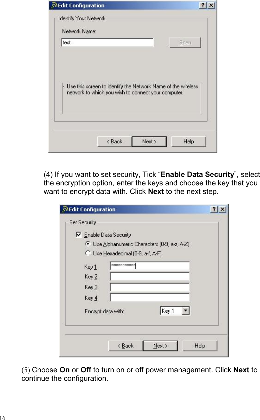  16                  (4) If you want to set security, Tick “Enable Data Security”, select the encryption option, enter the keys and choose the key that you want to encrypt data with. Click Next to the next step.                 (5) Choose On or Off to turn on or off power management. Click Next to continue the configuration.       