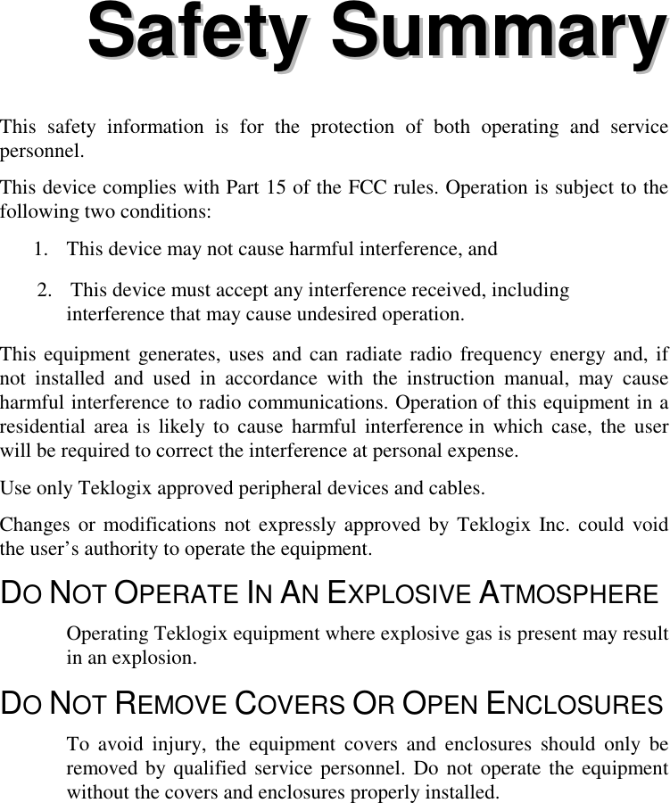 SSaaffeettyy  SSuummmmaarryyThis safety information is for the protection of both operating and servicepersonnel.This device complies with Part 15 of the FCC rules. Operation is subject to thefollowing two conditions:1.  This device may not cause harmful interference, and2.  This device must accept any interference received, includinginterference that may cause undesired operation.This equipment generates, uses and can radiate radio frequency energy and, ifnot installed and used in accordance with the instruction manual, may causeharmful interference to radio communications. Operation of this equipment in aresidential area is likely to cause harmful interference in which case, the userwill be required to correct the interference at personal expense.Use only Teklogix approved peripheral devices and cables.Changes or modifications not expressly approved by Teklogix Inc. could voidthe user’s authority to operate the equipment.DO NOT OPERATE IN AN EXPLOSIVE ATMOSPHEREOperating Teklogix equipment where explosive gas is present may resultin an explosion.DO NOT REMOVE COVERS OR OPEN ENCLOSURESTo avoid injury, the equipment covers and enclosures should only beremoved by qualified service personnel. Do not operate the equipmentwithout the covers and enclosures properly installed.