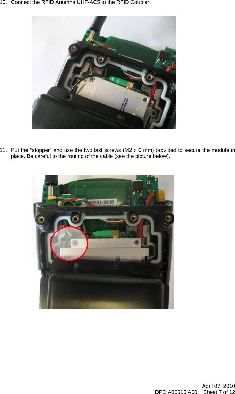     10.  Connect the RFID Antenna UHF-AC5 to the RFID Coupler.                        11.  Put the “stopper” and use the two last screws (M2 x 6 mm) provided to secure the module in place. Be careful to the routing of the cable (see the picture below).                                     April 07, 2010 DPD A00515 A00    Sheet 7 of 12 